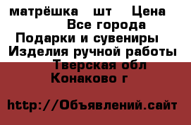 матрёшка 7 шт. › Цена ­ 350 - Все города Подарки и сувениры » Изделия ручной работы   . Тверская обл.,Конаково г.